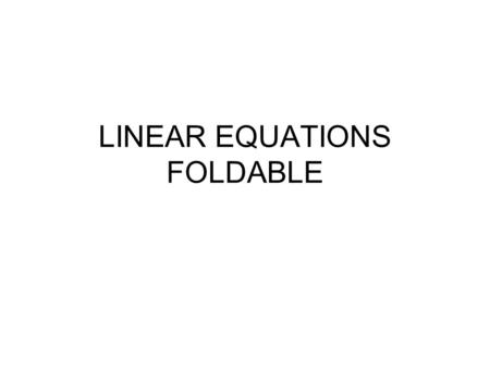 LINEAR EQUATIONS FOLDABLE. Title Page Put a title on the top tab. Unit 2: Linear Equations and Their Graphs Put your name in one corner of this layer.