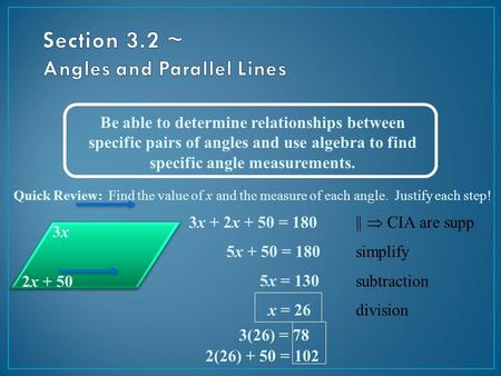 Be able to determine relationships between specific pairs of angles and use algebra to find specific angle measurements. Quick Review: Find the value of.