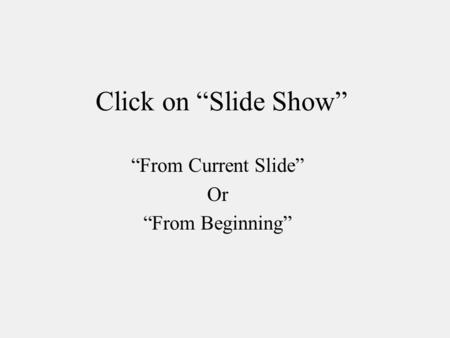 Click on “Slide Show” “From Current Slide” Or “From Beginning”