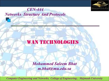Computer Engineering and Networks, College of Engineering, Majmaah University Mohammed Saleem Bhat CEN-444 Networks Structure And Protocols.