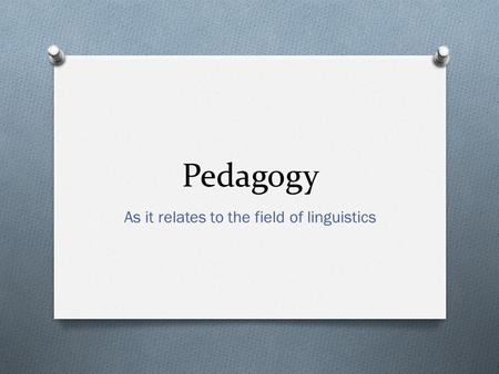 Pedagogy As it relates to the field of linguistics.