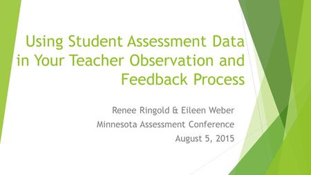 Using Student Assessment Data in Your Teacher Observation and Feedback Process Renee Ringold & Eileen Weber Minnesota Assessment Conference August 5, 2015.