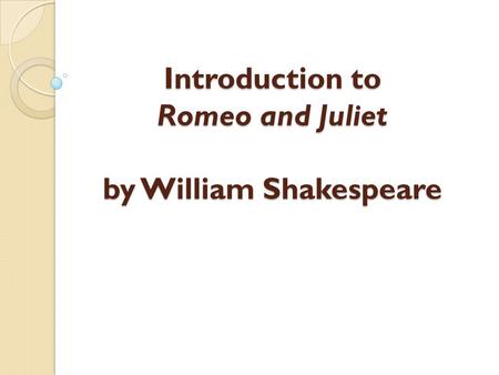 Introduction to Romeo and Juliet by William Shakespeare.