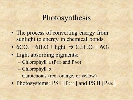 Photosynthesis The process of converting energy from sunlight to energy in chemical bonds. 6CO 2 + 6H 2 O + light  C 6 H 12 O 6 + 6O 2 Light absorbing.
