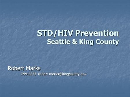 STD/HIV Prevention Seattle & King County Robert Marks 744-2275