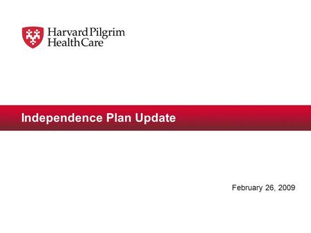 Independence Plan Update February 26, 2009. © 2009 Harvard Pilgrim Health Care2 Key Points  Independence Plan introduced in 2005 –Tiered copayment product.