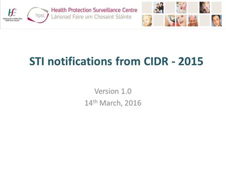 STI notifications from CIDR - 2015 Version 1.0 14 th March, 2016.