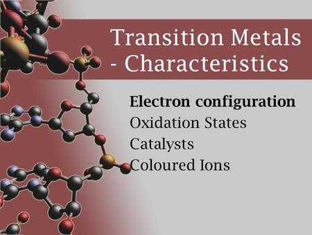 Transition Metals - Characteristics Electron configuration Oxidation States Catalysts Coloured Ions.