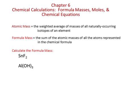 Atomic Mass = the weighted average of masses of all naturally-occurring isotopes of an element Chapter 6 Chemical Calculations: Formula Masses, Moles,