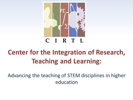 Center for the Integration of Research, Teaching and Learning: Advancing the teaching of STEM disciplines in higher education.