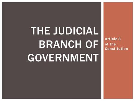 Article 3 of the Constitution THE JUDICIAL BRANCH OF GOVERNMENT.