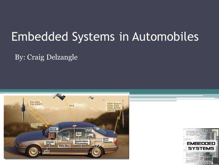 Embedded Systems in Automobiles By: Craig Delzangle.