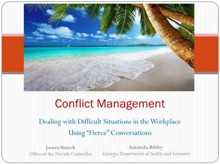 Dealing with Difficult Situations in the Workplace Using “Fierce” Conversations Conflict Management Amanda Bibby Georgia Department of Audits and Accounts.