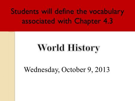 Students will define the vocabulary associated with Chapter 4.3 Wednesday, October 9, 2013.
