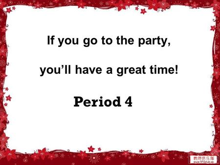 Period 4 If you go to the party, you’ll have a great time!