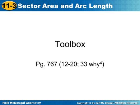 Holt McDougal Geometry 11-3 Sector Area and Arc Length Toolbox Pg. 767 (12-20; 33 why 4 )