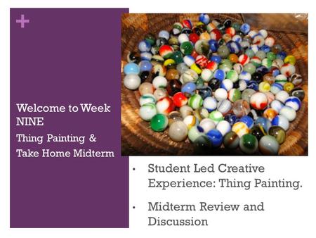 + Welcome to Week NINE Student Led Creative Experience: Thing Painting. Midterm Review and Discussion Thing Painting & Take Home Midterm.