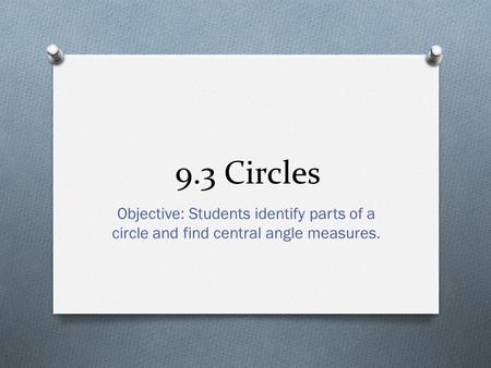 9.3 Circles Objective: Students identify parts of a circle and find central angle measures.