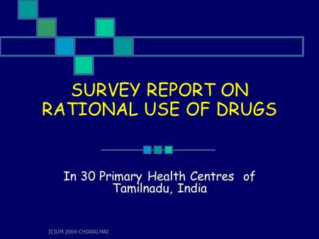 ICIUM 2004-CHIANG MAI SURVEY REPORT ON RATIONAL USE OF DRUGS In 30 Primary Health Centres of Tamilnadu, India.