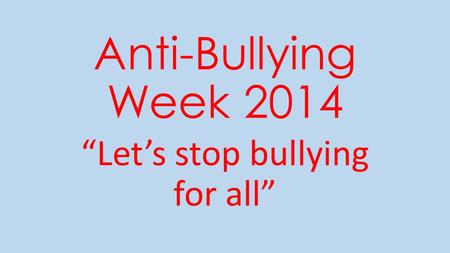 Anti-Bullying Week 2014 “Let’s stop bullying for all”