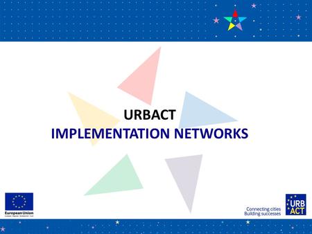 URBACT IMPLEMENTATION NETWORKS. URBACT in a nutshell  European Territorial Cooperation programme (ETC) co- financed by ERDF  All 28 Member States as.