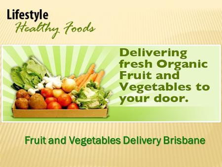 Fruit and Vegetables Delivery Brisbane. Easy Access to Fresh Organic Produce More than Just Another Online Organic Food Store Online Organic Foods Delivered.