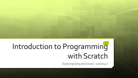 Introduction to Programming with Scratch Exploring Computer Science – Lesson 4-1.
