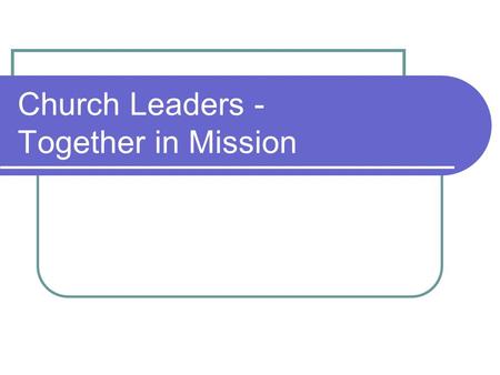Church Leaders - Together in Mission. The Mission of the Churches in the Borough of Rugby To know Christ and to make him known through empowering individual.