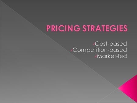 Cost – basedCompetition – basedMarket - led Cost-plusPrice leadershipPenetration Marginal costPredatory pricingSkimming Contribution costGoing ratePrice.