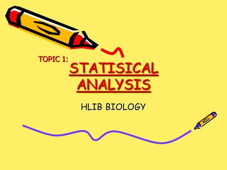 STATISICAL ANALYSIS HLIB BIOLOGY TOPIC 1:. Why statistics? __________________ “Statistics refers to methods and rules for organizing and interpreting.