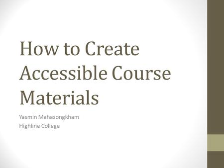 How to Create Accessible Course Materials Yasmin Mahasongkham Highline College.