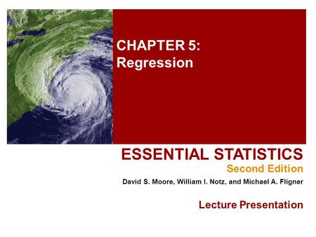 CHAPTER 5: Regression ESSENTIAL STATISTICS Second Edition David S. Moore, William I. Notz, and Michael A. Fligner Lecture Presentation.