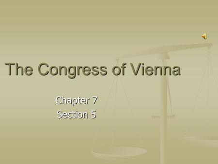 The Congress of Vienna Chapter 7 Section 5. Main Ideas After exiling Napoleon, European leaders at the Congress of Vienna tried to restore order and reestablish.