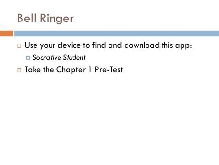 Bell Ringer  Use your device to find and download this app:  Socrative Student  Take the Chapter 1 Pre-Test.