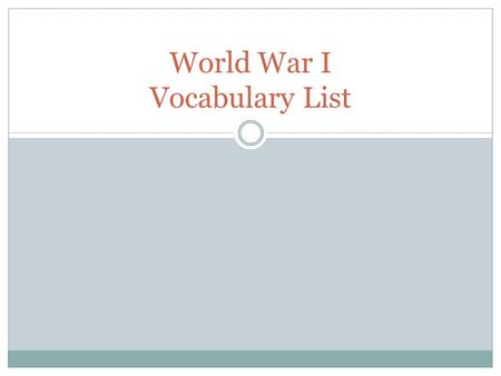 World War I Vocabulary List. World War Definition: A war involving many nations of the world.