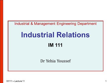IM111 – Lecture 111 Industrial & Management Engineering Department Industrial Relations IM 111 Dr Yehia Youssef.