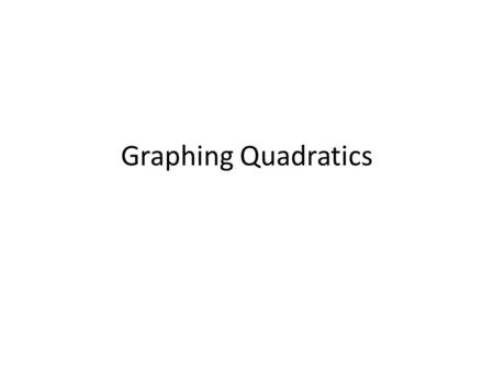 Graphing Quadratics. Finding the Vertex We know the line of symmetry always goes through the vertex. Thus, the line of symmetry gives us the x – coordinate.