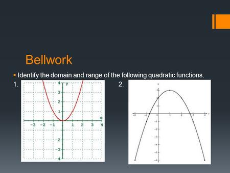 Bellwork  Identify the domain and range of the following quadratic functions. 1. 2.
