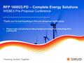 Powering forward. Together. RFP 160023.PD – Complete Energy Solutions WEBEX Pre-Proposal Conference Thank you for participating in this pre-proposal conference.
