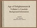 Age of Enlightenment & Voltaire’s Candide Background Information English II Mrs. Chapman Adapted from Mrs. Libertucci.