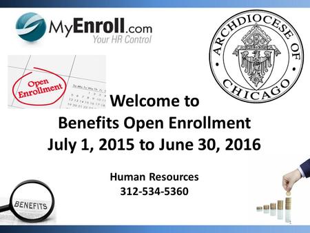Welcome to Benefits Open Enrollment July 1, 2015 to June 30, 2016 Human Resources 312-534-5360 1.