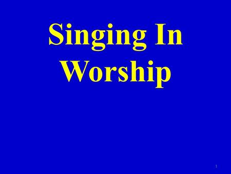 Singing In Worship 1. The Authority of God I. Bible authority 2.