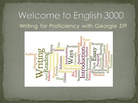 Writing for Proficiency with Georgie Ziff. English 3000 is a course to help you meet the University Writing Skills Requirement. You must submit a Final.