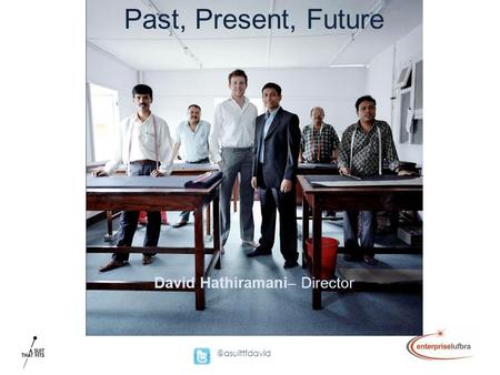 @asuittfdavid Past, Present, Future David Hathiramani– Director.