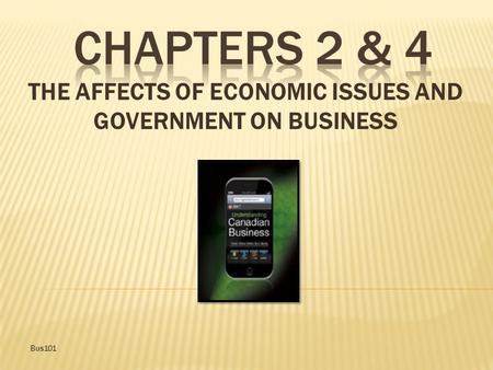 THE AFFECTS OF ECONOMIC ISSUES AND GOVERNMENT ON BUSINESS Bus101.