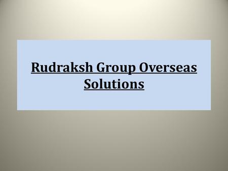 Rudraksh Group Overseas Solutions. About Rudraksh Group Rudraksh Group Overseas Solutions is one among the best immigration consultancy offering services.