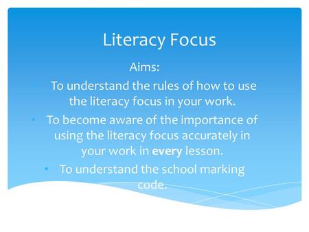 Literacy Focus Aims: To understand the rules of how to use the literacy focus in your work. To become aware of the importance of using the literacy focus.