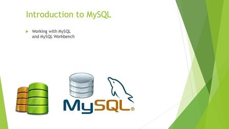 Introduction to MySQL  Working with MySQL and MySQL Workbench.