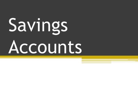 Savings Accounts. What is Savings? It is the money put aside for use in the future. Most experts recommend that you put back 10% of your income in savings.