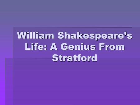 William Shakespeare’s Life: A Genius From Stratford.